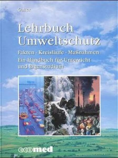 Lehrbuch Umweltschutz: Fakten, Kreisläufe, Massnahmen. Ein Handbuch für Unterricht und Eigenstudium (ecomed Medizin & Biowissenschaften)