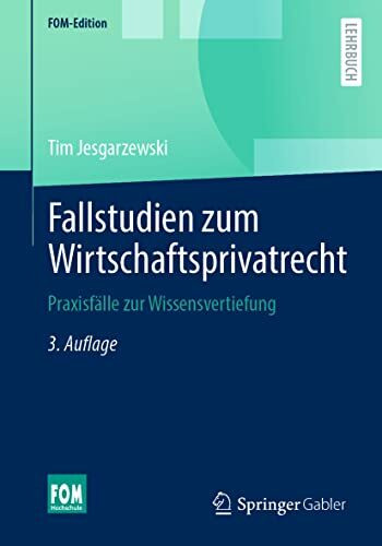 Fallstudien zum Wirtschaftsprivatrecht: Praxisfälle zur Wissensvertiefung (FOM-Edition)