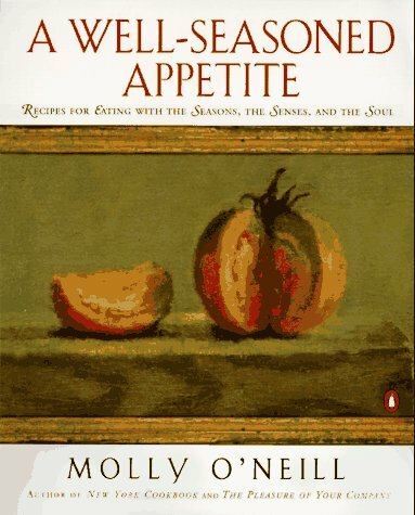 A Well-Seasoned Appetite: Recipes For Eating with the Seasons, the Senses, And the Soul A Well-Seasoned Appetite: Recipes For Eating with the Seasons, the Senses, And the Soul