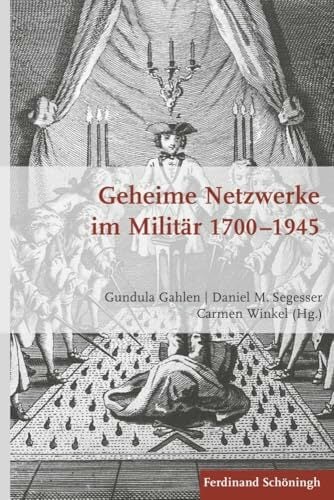Geheime Netzwerke im Militär 1700 - 1945. (Krieg in der Geschichte) Geheime Netzwerke im Militär 1700 - 1945. (Krieg in der Geschichte)