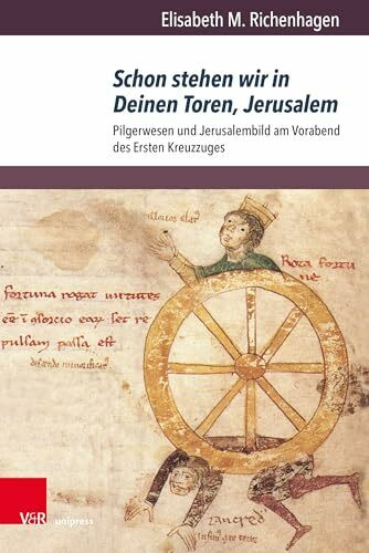 Schon stehen wir in Deinen Toren, Jerusalem: Pilgerwesen und Jerusalembild am Vorabend des Ersten Kreuzzuges (Orbis Mediaevalis: Vorstellungswelten des Mittelalters, Band 18)