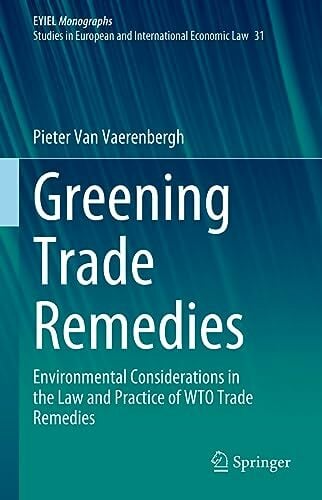 Greening Trade Remedies: Environmental Considerations in the Law and Practice of WTO Trade Remedies (European Yearbook of International Economic Law, 31,... Greening Trade Remedies: Environmental Considerations in the Law and Practice of WTO Trade Remedies (European Yearbook of International Economic Law, 31, Band 31)