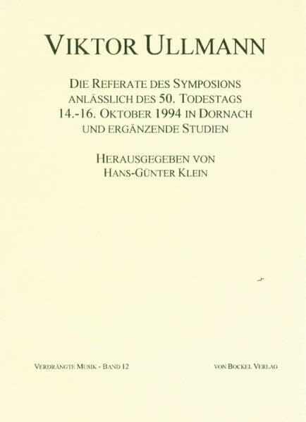 Viktor Ullmann: Die Referate des Ullmann-Symposions anlässlich des 50. Todestags, 14.-16. Oktober 1994 in Dornach und ergänzende Studien (Verdrängte ... Komponisten und ihre Werke. Schriftenreihe)