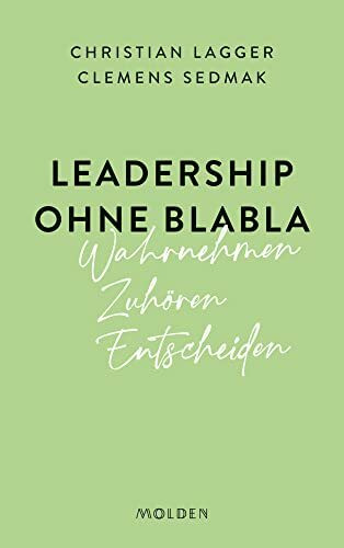 Leadership ohne Blabla: Wahrnehmen – Zuhören – Entscheiden