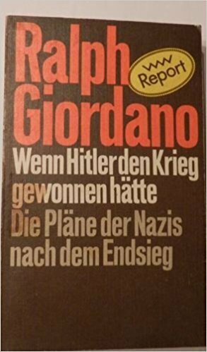 Wenn Hitler den Krieg gewonnen hätte. Die Pläne der Nazis nach dem Endsieg