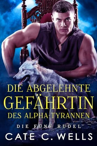 Die Abgelehnte Gefährtin des Alpha-Tyrannen: Eine paranormale, romantische Wolfshifter Roman (Die Fünf Rudel, Band 1)