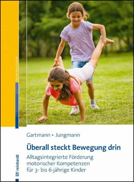 Überall steckt Bewegung drin: Alltagsintegrierte Förderung motorischer Kompetenzen für 3- bis 6-jährige Kinder