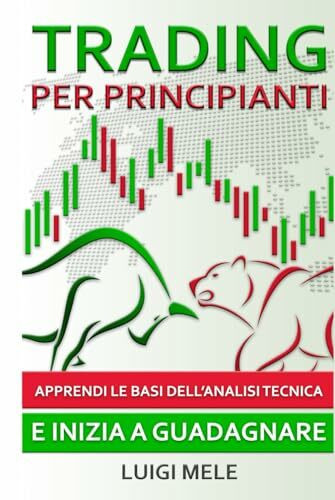 Trading per Principianti: Apprendi le Basi dell'Analisi Tecnica e Inizia a Guadagnare