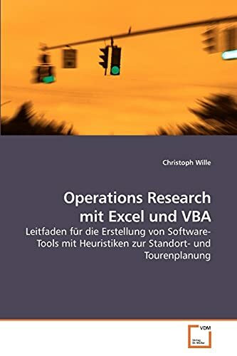 Operations Research mit Excel und VBA: Leitfaden für die Erstellung von Software-Tools mit Heuristiken zur Standort- und Tourenplanung