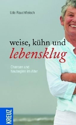 Weise, kühn und lebensklug: Chancen und Neubeginn im Alter