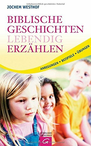 Biblische Geschichten lebendig erzählen: Anregungen - Beispiele - Übungen