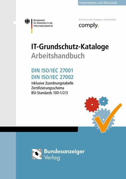 IT-Grundschutz-Kataloge Arbeitshandbuch: DIN ISO/IEC 27001 und DIN ISO/IEC 27002 inkl. Zuordnungstabelle, Zertifizierungsschema, BSI-Standards 100-1/2/3