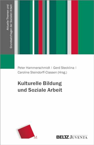 Kulturelle Bildung und Soziale Arbeit (Aktuelle Themen und Grundsatzfragen der Sozialen Arbeit)