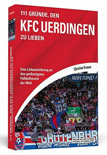111 Gründe, den KFC Uerdingen zu lieben: Eine Liebeserklärung an den großartigsten Fußballverein der Welt