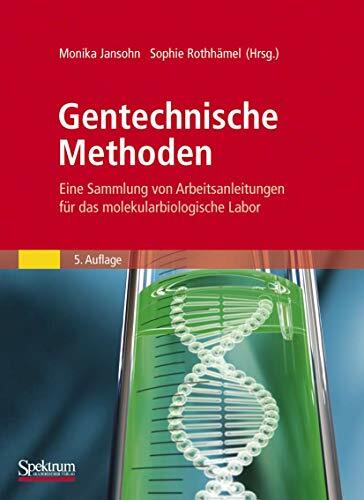 Gentechnische Methoden: Eine Sammlung von Arbeitsanleitungen für das molekularbiologische Labor Gentechnische Methoden: Eine Sammlung von Arbeitsanleitungen für das molekularbiologische Labor