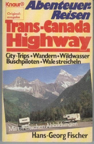 Abenteuerreisen - Trans-Canada-Highway (Knaur Taschenbücher. Reisen und Entdecken)