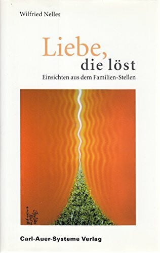 Liebe, die löst. Einsichten aus dem Familien-Stellen
