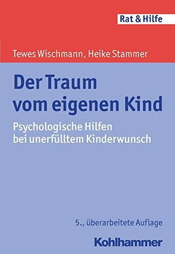 Der Traum vom eigenen Kind: Psychologische Hilfen bei unerfülltem Kinderwunsch (Rat + Hilfe)