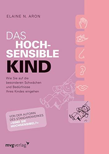 Das hochsensible Kind: Wie Sie auf die besonderen Schwächen und Bedürfnisse Ihres Kindes eingehen