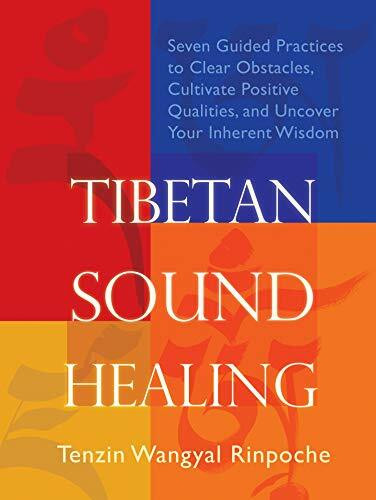 Tibetan Sound Healing: Seven Guided Practices to Clear Obstacles, Cultivate Positive Qualities, and Uncover Your Inherent Wisdom