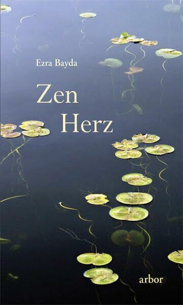 Zen Herz: Ein einfacher Weg zu einem Leben in Achtsamkeit und Mitgefühl