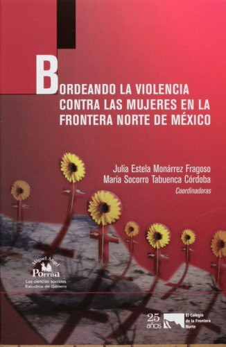 Bordeando la violencia contra las mujeres en la frontera norte de Mexico/ Violence Against Women in the Mexican Northern Border (Las ciencias ... genero/ The Social Sciences: Gender Studies)