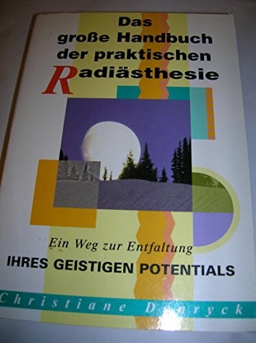 Das große Handbuch der praktischen Radiästhesie. Ein Weg zur Entfaltung ihres geistigen Potentials.