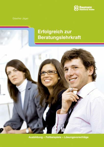 Erfolgreich zur Beratungslehrkraft: Ausbildung - Fallbeispiele - Lösungsvorschläge