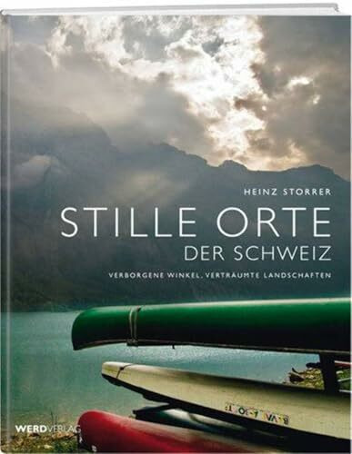 Stille Orte der Schweiz: Verborgene Winkel, verträumte Landschaften