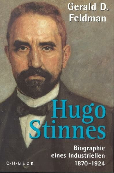 Hugo Stinnes: Biographie eines Industriellen 1870-1924