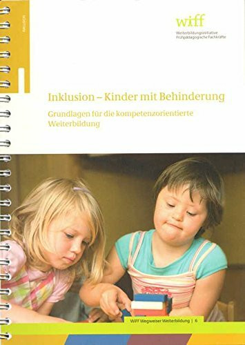 Inklusion - Kinder mit Behinderung: Grundlagen für die Kompetenzorientierte Weiterbildung (WiFF-Reihe)