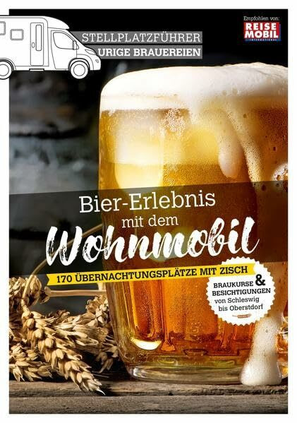 Stellplatzführer Urige Brauereien: Bier-Erlebnis mit dem Wohnmobil (Stellplatzführer, Erlebnis mit dem Wohnmobil: von der Fachzeitschrift Reisemobil International)