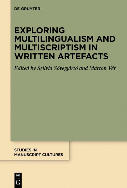 Exploring Multilingualism and Multiscriptism in Written Artefacts (Studies in Manuscript Cultures, 38)