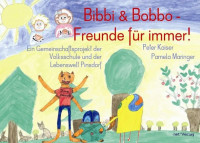 Bibbi & Bobbo - Freunde für immer!: Kinderbuch: Kinderbuch. Ein Gemeinschaftsprojekt der Volksschule und der Lebenswelt Pinsdorf Bibbi & Bobbo - Freunde für immer!: Kinderbuch: Kinderbuch. Ein Gemeinschaftsprojekt der Volksschule und der Lebenswelt Pinsdorf