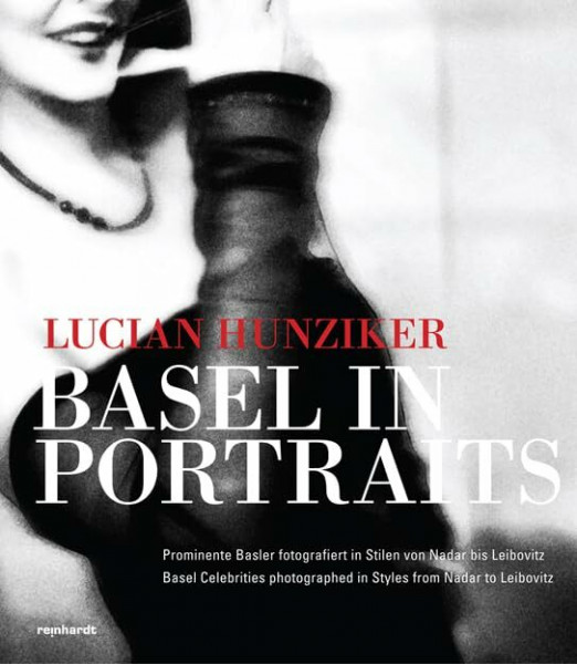 Basel in Portraits: Prominente Basler fotografiert in Stilen von Nadar bis Leibovitz / Basel Celebrities photographed in Styles from Nadar to Leibovitz