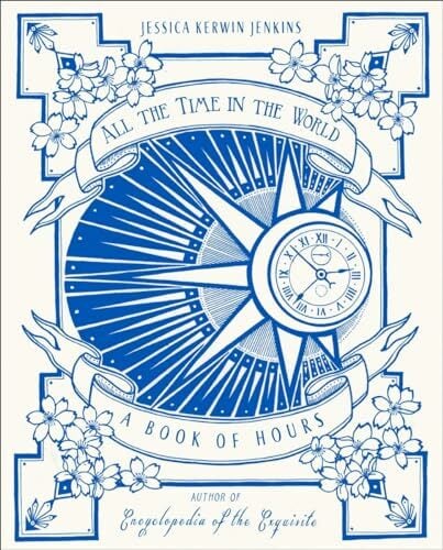 All the Time in the World: A Book of Hours All the Time in the World: A Book of Hours