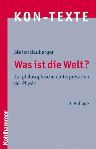 Was ist die Welt?: Zur philosophischen Interpretation der Physik (KON-TEXTE / Wissenschaften in philosophischer Perspektive, Band 6)