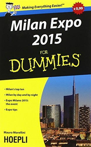 Milan Expo 2015 For Dummies. Milan's top ten. Milan by day and by night. Expo Milano 2015: the event, Expo tips