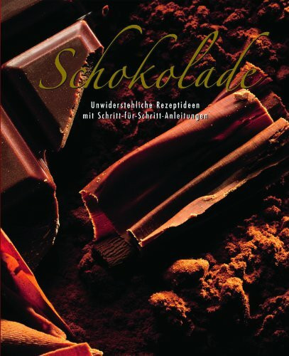 Greatest Ever: Schokolade: Unwiderstehliche Rezeptideen mit Schritt-für-Schritt-Anleitungen