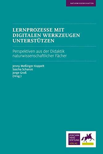 Lernprozesse mit digitalen Werkzeugen unterstützen: Perspektiven aus der Didaktik naturwissenschaftlicher Fächer