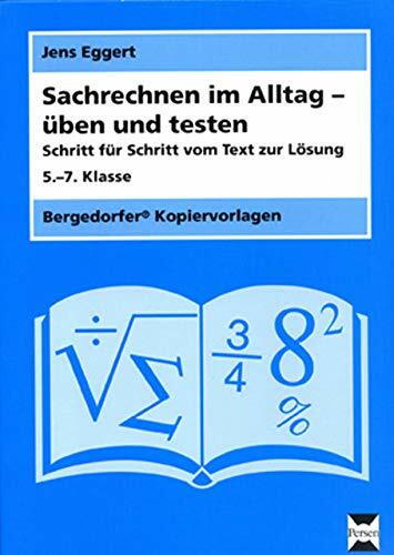 Sachrechnen im Alltag - üben und testen: Schritt für Schritt vom Text zur Lösung (5. bis 7. Klasse) Sachrechnen im Alltag - üben und testen: Schritt für Schritt vom Text zur Lösung (5. bis 7. Klasse)