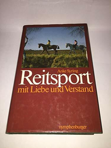 Reitsport mit Liebe und Verstand. Ein Leitfaden für Pferdefreunde, Reiter und solche, die es werden wollen
