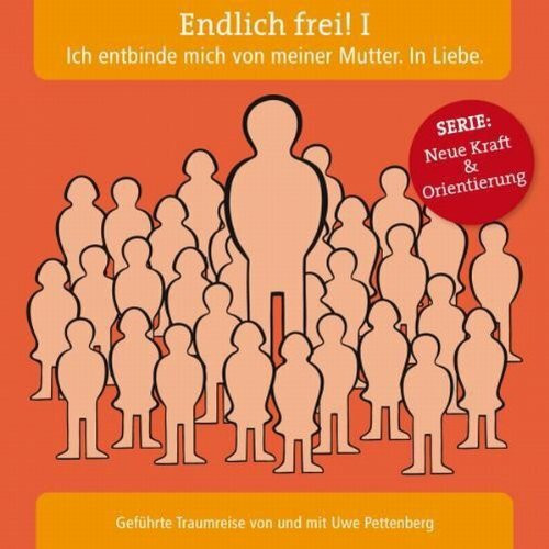 Endlich frei! I Ich entbinde mich von meiner Mutter. In Liebe.: Serie: Neue Kraft & Orientierung. Geführte Traumreise von und mit Uwe Pettenberg