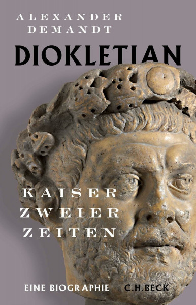Diokletian: Kaiser zweier Zeiten. Eine Biographie