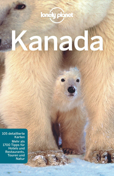 Lonely Planet Reiseführer Kanada: Mehr als 1700 Tipps für Hotels und Restaurants, Touren und Natur