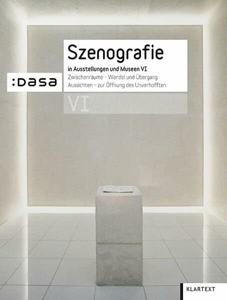Szenografie in Ausstellungen und Museen VI: Zwischenräume - Wandel und Übergang. Aussichten - zur Öffnung des Unverhofften: Zwischenräume - Wandel und ... -... Szenografie in Ausstellungen und Museen VI: Zwischenräume - Wandel und Übergang. Aussichten - zur Öffnung des Unverhofften: Zwischenräume - Wandel und ... - zur Öffnung des Unverhofften. Hrsg.: DASA