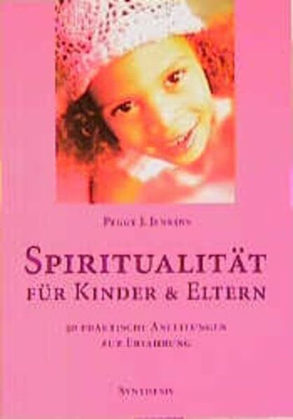 Spiritualität für Kinder und Eltern: 50 praktische Anleitungen zur Erfahrung
