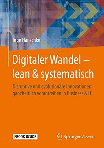 Digitaler Wandel – lean & systematisch: Disruptive und evolutionäre Innovationen ganzheitlich vorantreiben in Business & IT Digitaler Wandel – lean & systematisch: Disruptive und evolutionäre Innovationen ganzheitlich vorantreiben in Business & IT