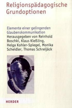 Religionspädagogische Grundoptionen: Elemente einer gelingenden Glaubenskommunikation. Für Albert Biesinger