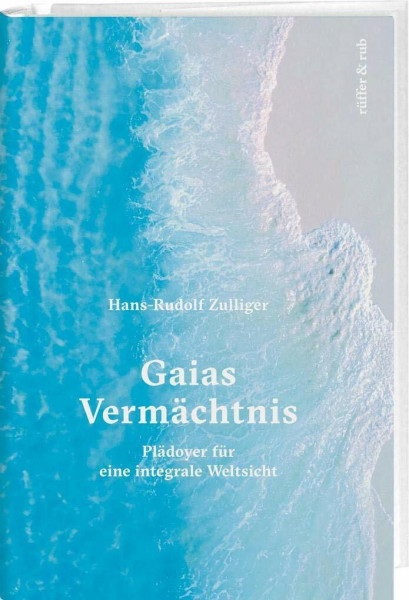 Gaias Vermächtnis: Plädoyer für eine integrale Weltsicht